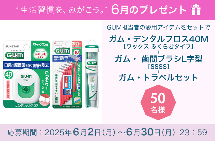毎月サンスター商品が当たるプレゼントキャンペーンを実施中！GUM担当者の愛用アイテムをセットで「ガム・デンタルフロス40M［ワックス ふくらむタイプ］＋ガム・ 歯間ブラシＬ字型［SSSS］＋ガム・トラベルセット」です。 応募期間：2025年6月2日（月）～6月30日（月）