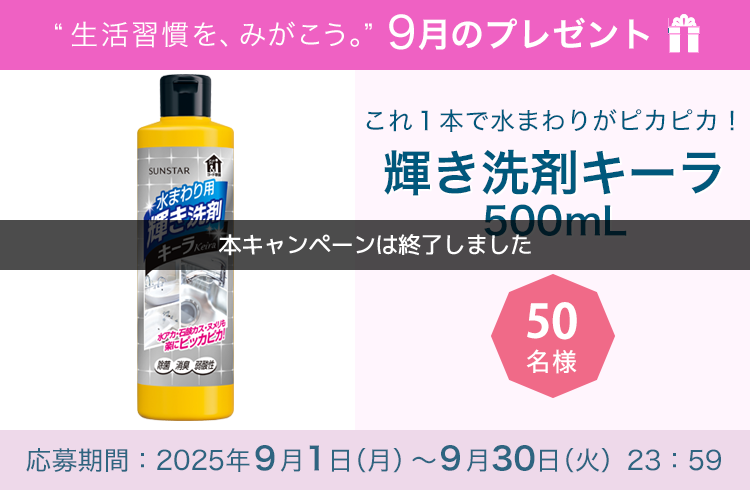 毎月サンスター商品が当たるプレゼントキャンペーンを実施中!これ1本で水まわりがピカピカ!「輝き洗剤キーラ」です。
応募期間:2025年9月1日(月)~9月30日(火)