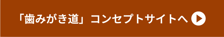 「歯みがき道」コンセプトサイトへ
